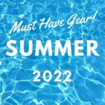 Summer Must Have Gear 2022