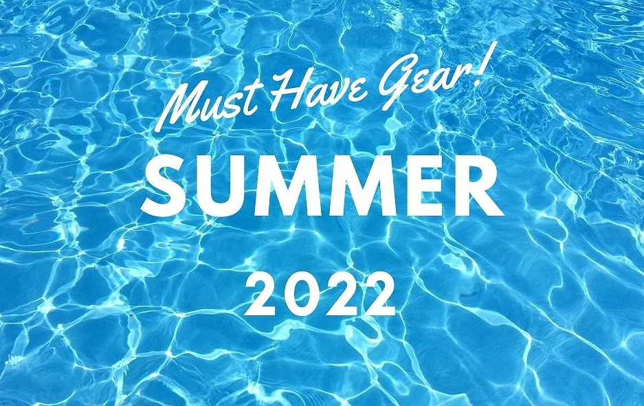 Summer Must Have Gear 2022